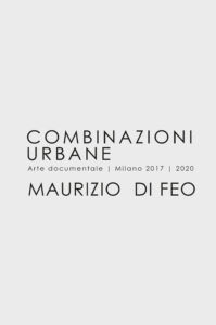 combinazioni urbane. Arte documentale Maurizio Di Feo Milano 2017
